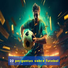 20 perguntas sobre futebol